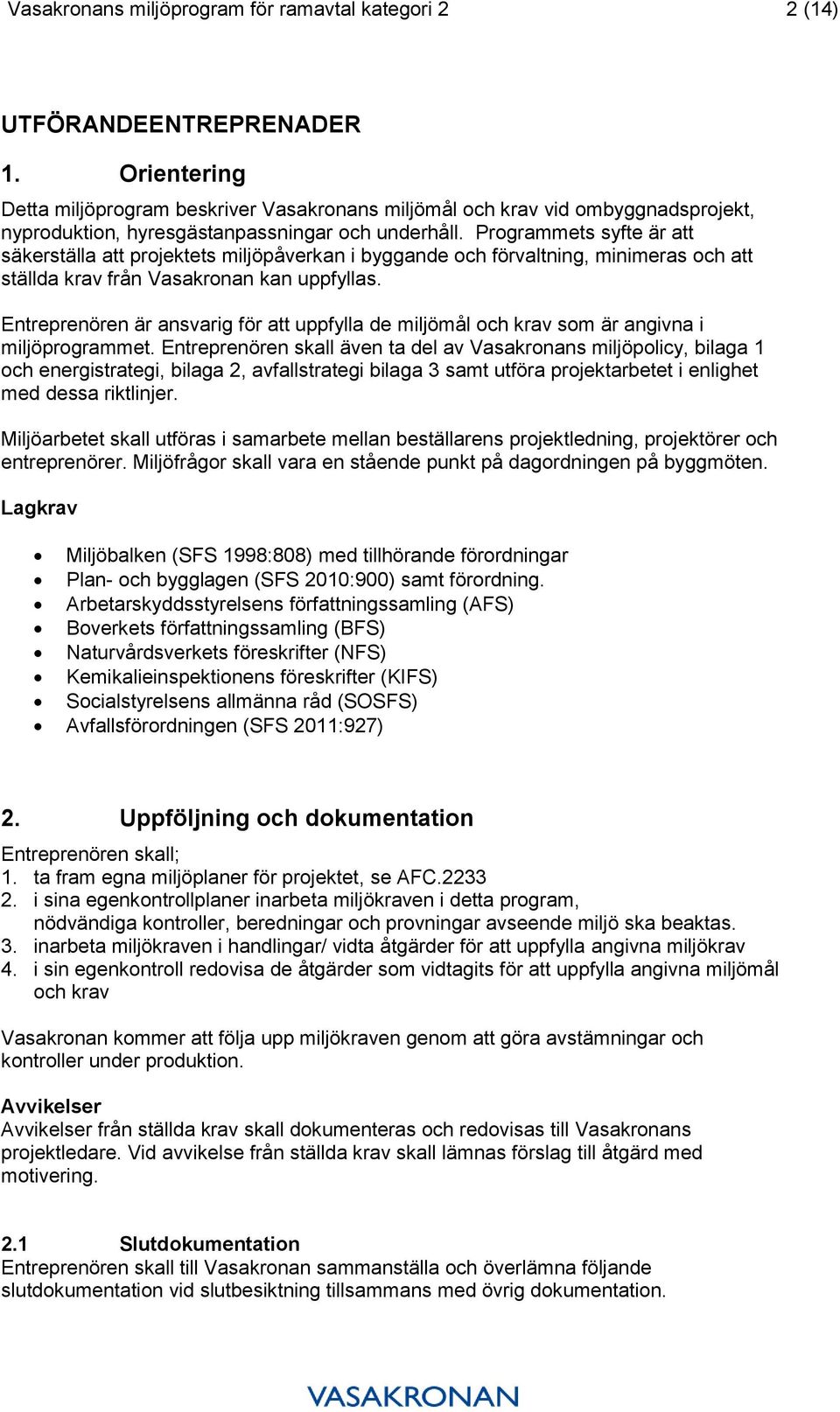 Programmets syfte är att säkerställa att projektets miljöpåverkan i byggande och förvaltning, minimeras och att ställda krav från Vasakronan kan uppfyllas.