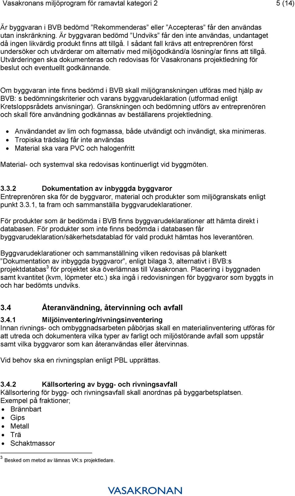 I sådant fall krävs att entreprenören först undersöker och utvärderar om alternativ med miljögodkänd/a lösning/ar finns att tillgå.