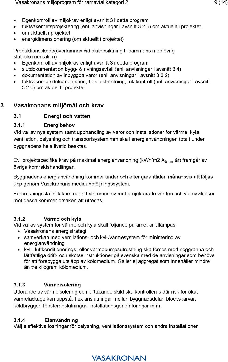 3 i detta program slutdokumentation bygg- & rivningsavfall (enl. anvisningar i avsnitt 3.4) dokumentation av inbyggda varor (enl. anvisningar i avsnitt 3.3.2) fuktsäkerhetsdokumentation, t ex fuktmätning, fuktkontroll (enl.