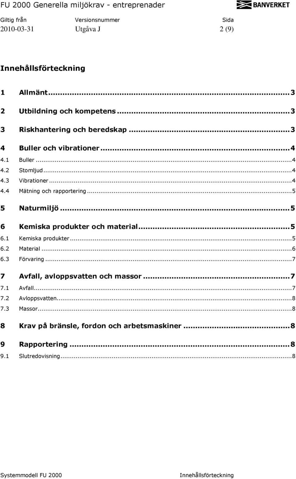 ..5 5 Naturmiljö...5 6 Kemiska produkter och material...5 6.1 Kemiska produkter...5 6.2 Material...6 6.3 Förvaring...7 7 Avfall, avloppsvatten och massor...7 7.1 Avfall.