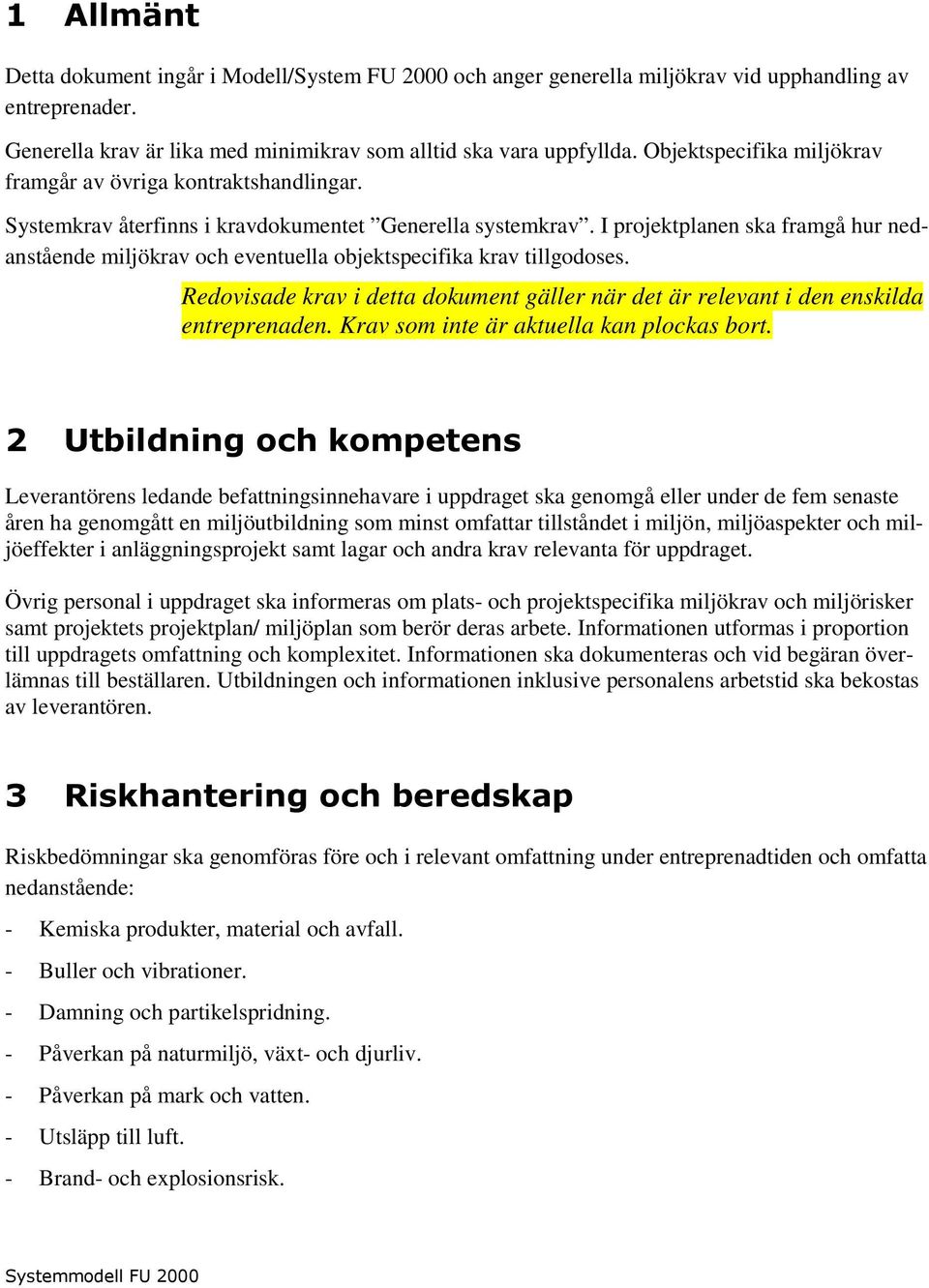 I projektplanen ska framgå hur nedanstående miljökrav och eventuella objektspecifika krav tillgodoses. Redovisade krav i detta dokument gäller när det är relevant i den enskilda entreprenaden.