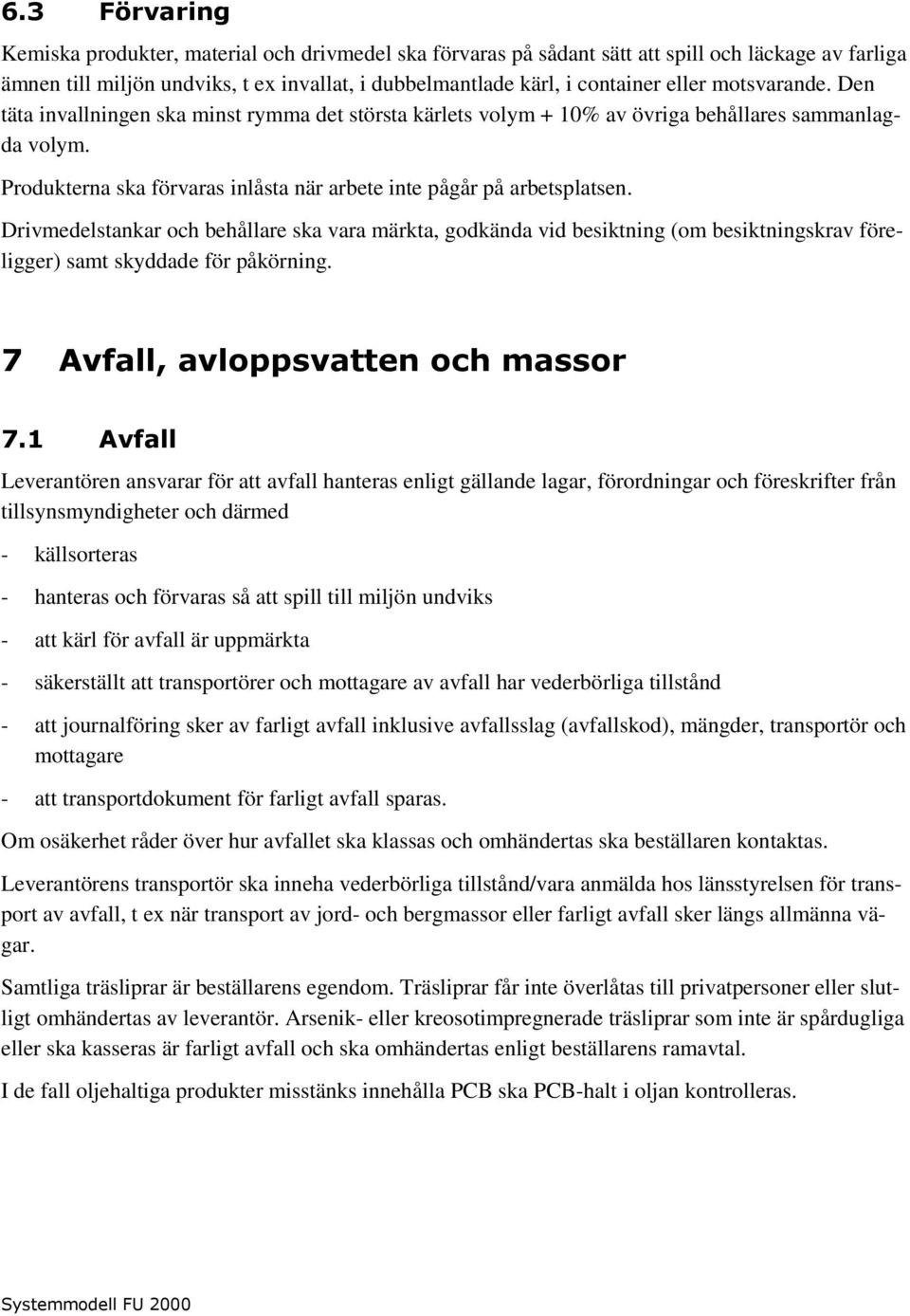 Drivmedelstankar och behållare ska vara märkta, godkända vid besiktning (om besiktningskrav föreligger) samt skyddade för påkörning. 7 Avfall, avloppsvatten och massor 7.