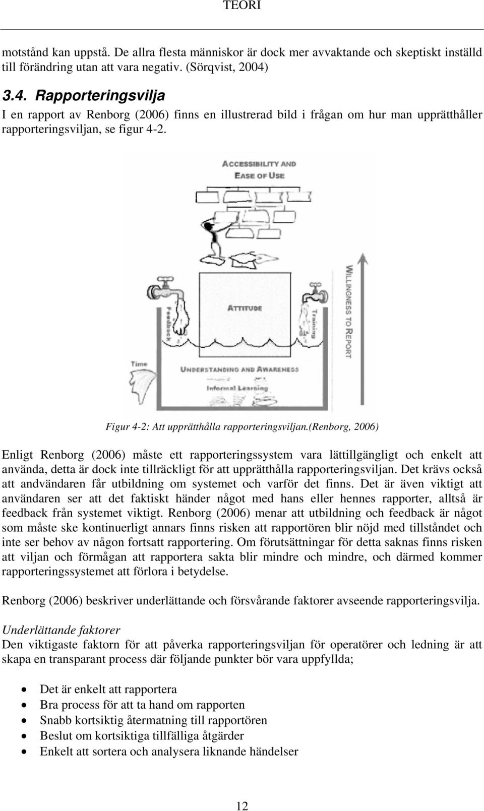 (renborg, 2006) Enligt Renborg (2006) måste ett rapporteringssystem vara lättillgängligt och enkelt att använda, detta är dock inte tillräckligt för att upprätthålla rapporteringsviljan.