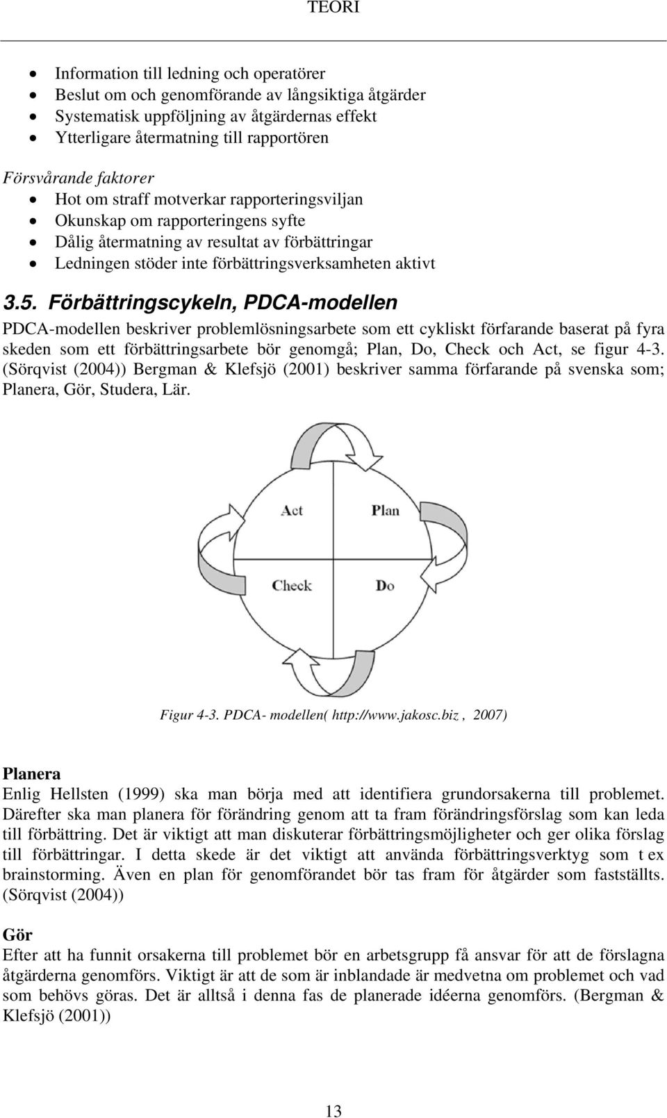 Förbättringscykeln, PDCA-modellen PDCA-modellen beskriver problemlösningsarbete som ett cykliskt förfarande baserat på fyra skeden som ett förbättringsarbete bör genomgå; Plan, Do, Check och Act, se