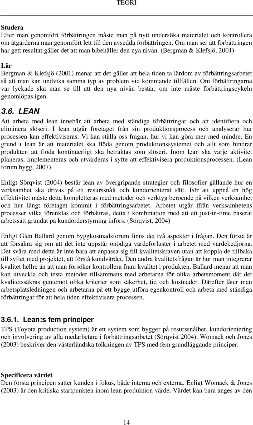 (Bergman & Klefsjö, 2001) Lär Bergman & Klefsjö (2001) menar att det gäller att hela tiden ta lärdom av förbättringsarbetet så att man kan undvika samma typ av problem vid kommande tillfällen.