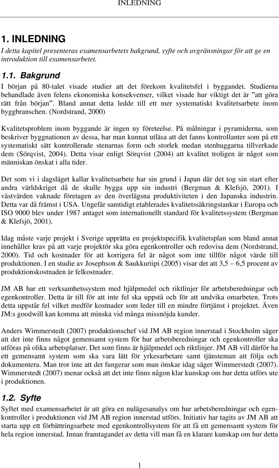 Bland annat detta ledde till ett mer systematiskt kvalitetsarbete inom byggbranschen. (Nordstrand, 2000) Kvalitetsproblem inom byggande är ingen ny företeelse.