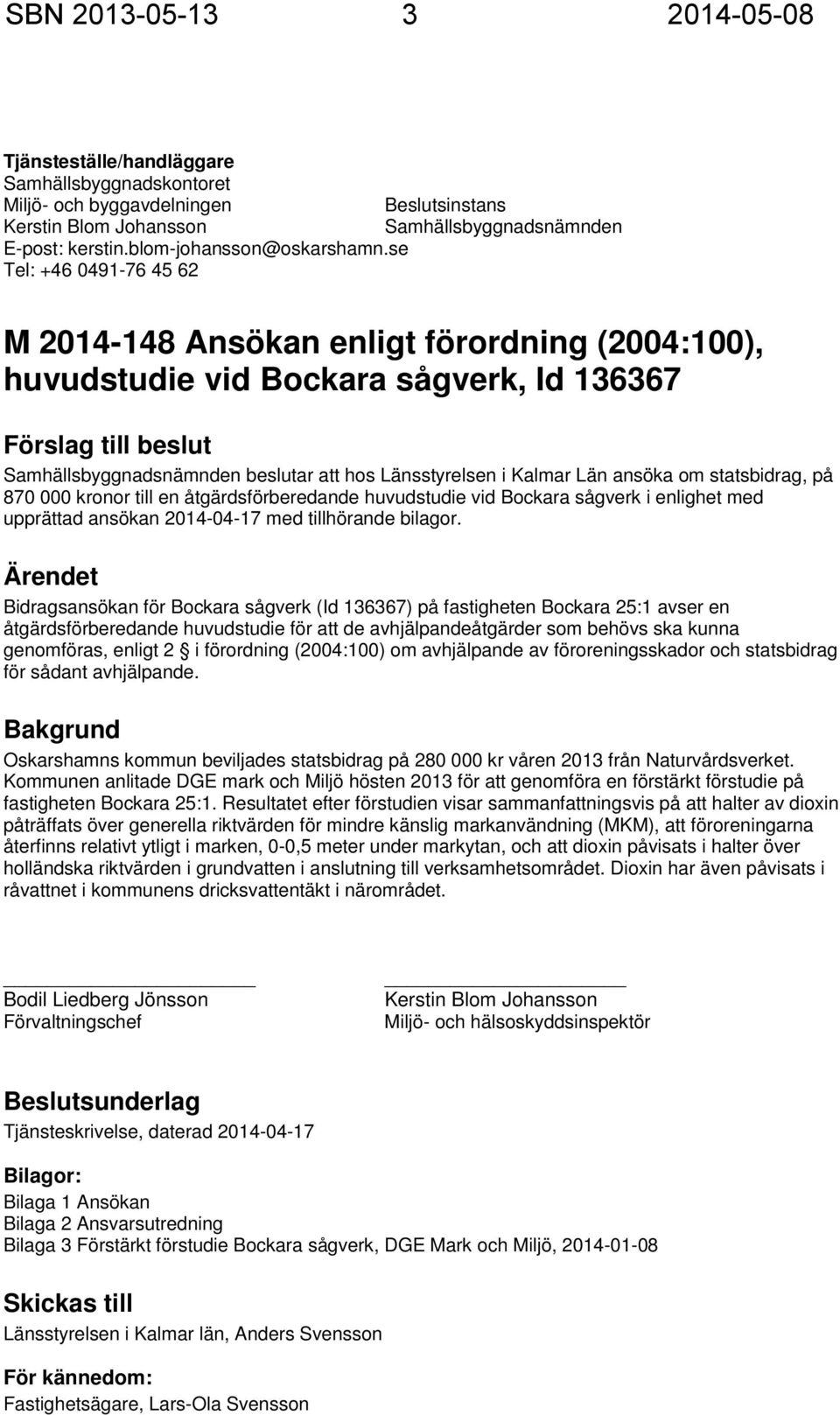 Samhällsbyggnadsnämnden beslutar att hos Länsstyrelsen i Kalmar Län ansöka om statsbidrag, på 870 000 kronor till en åtgärdsförberedande huvudstudie vid Bockara sågverk i enlighet med upprättad