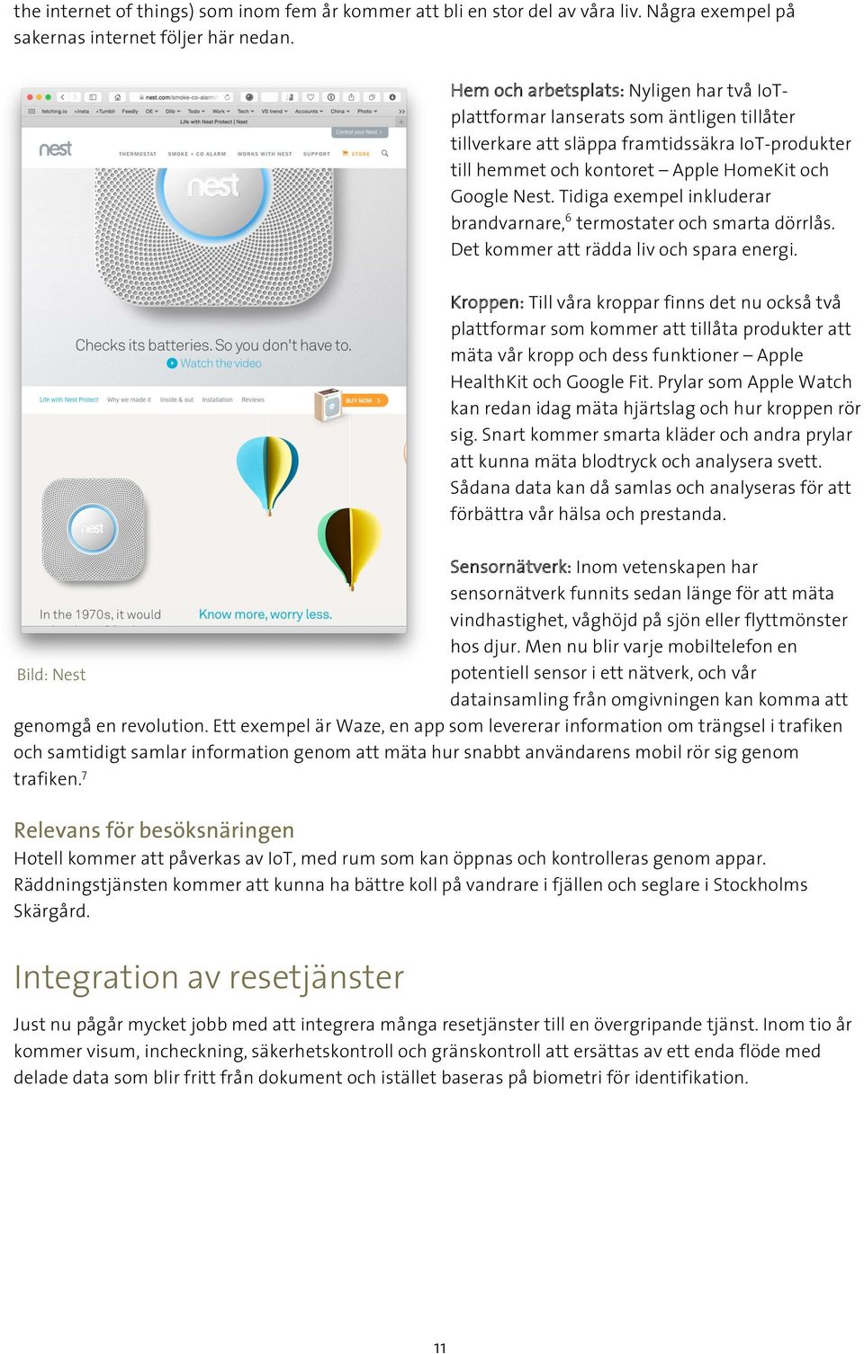 Tidiga exempel inkluderar brandvarnare, 6 termostater och smarta dörrlås. Det kommer att rädda liv och spara energi.