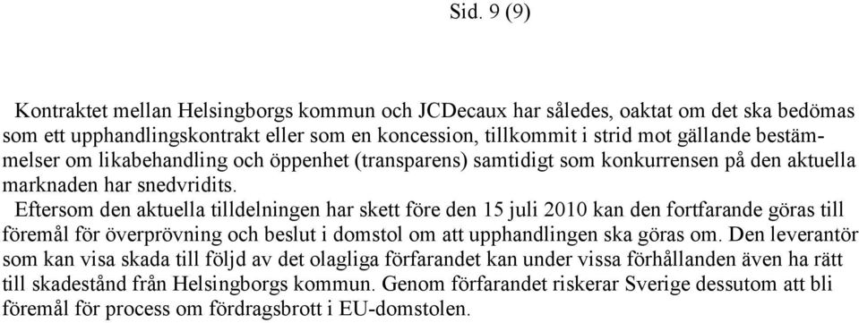 Eftersom den aktuella tilldelningen har skett före den 15 juli 2010 kan den fortfarande göras till föremål för överprövning och beslut i domstol om att upphandlingen ska göras om.