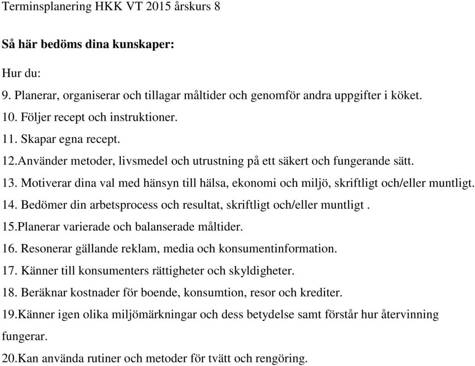 Bedömer din arbetsprocess och resultat, skriftligt och/eller muntligt. 15.Planerar varierade och balanserade måltider. 16. Resonerar gällande reklam, media och konsumentinformation. 17.