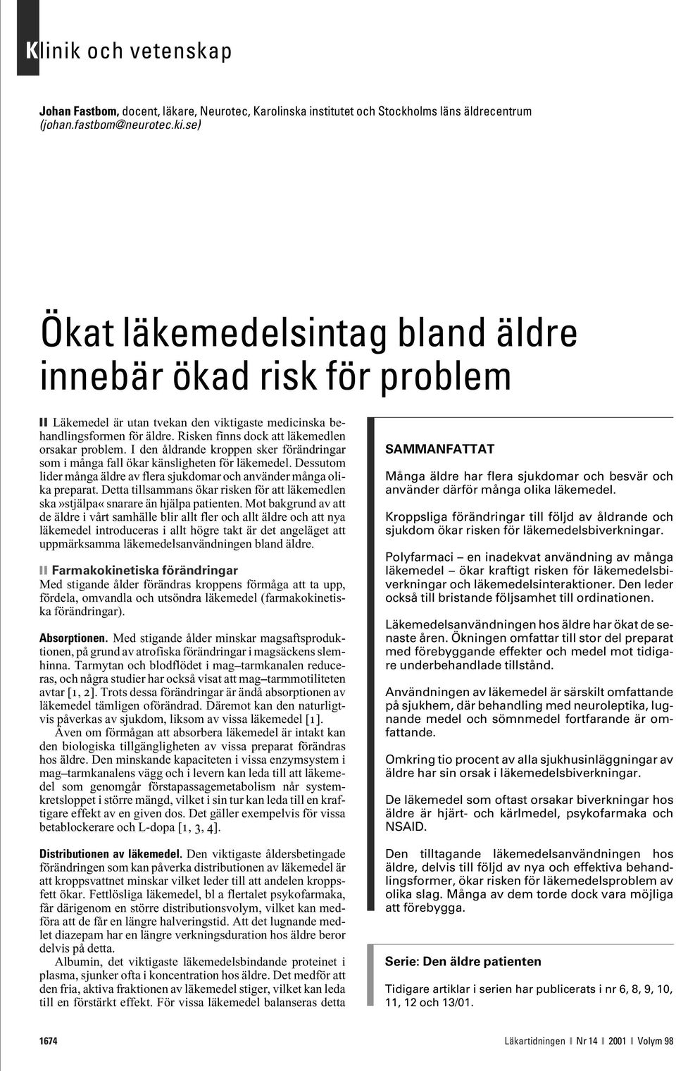 I den åldrande kroppen sker förändringar som i många fall ökar känsligheten för läkemedel. Dessutom lider många äldre av flera sjukdomar och använder många olika preparat.