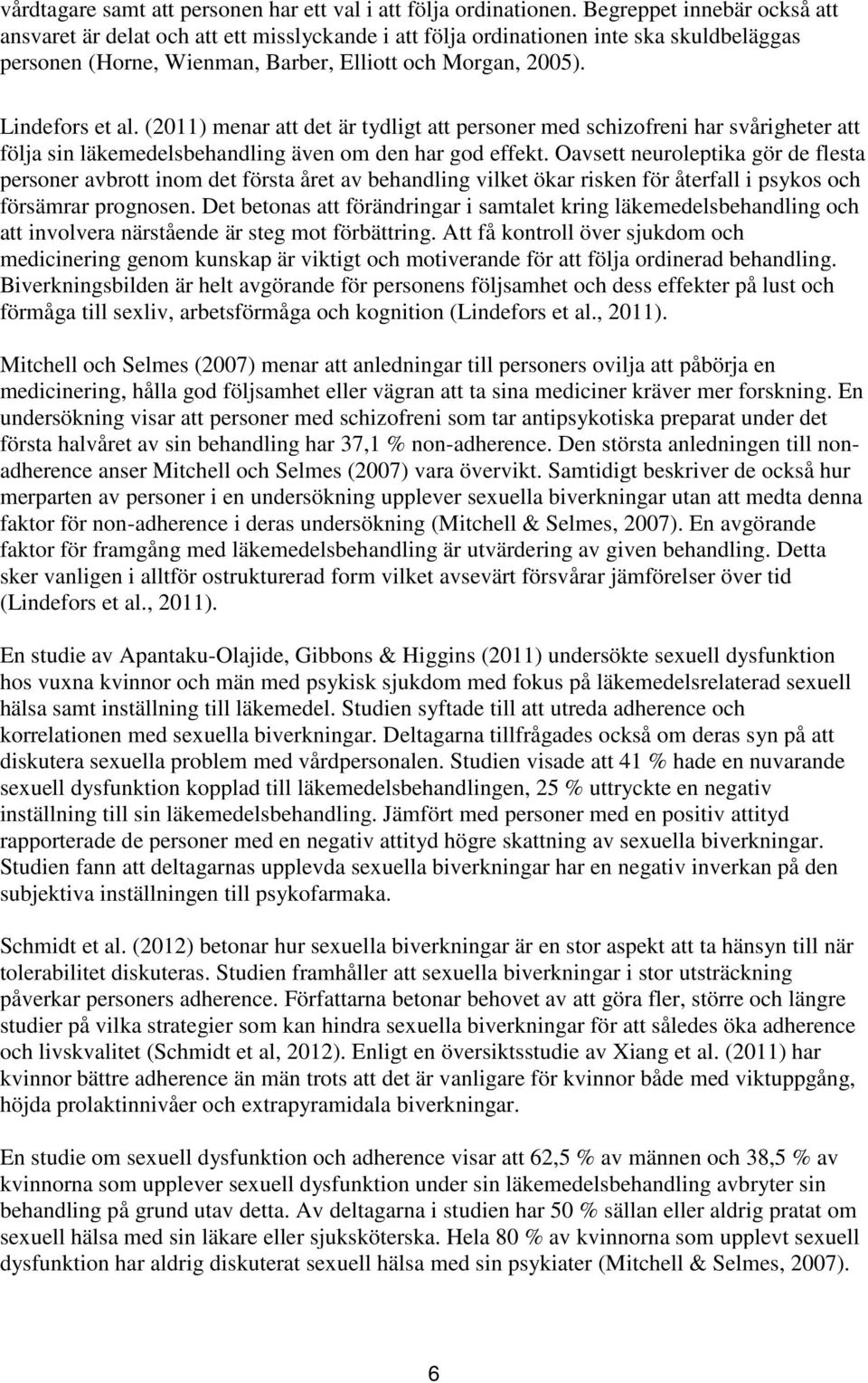 (2011) menar att det är tydligt att personer med schizofreni har svårigheter att följa sin läkemedelsbehandling även om den har god effekt.