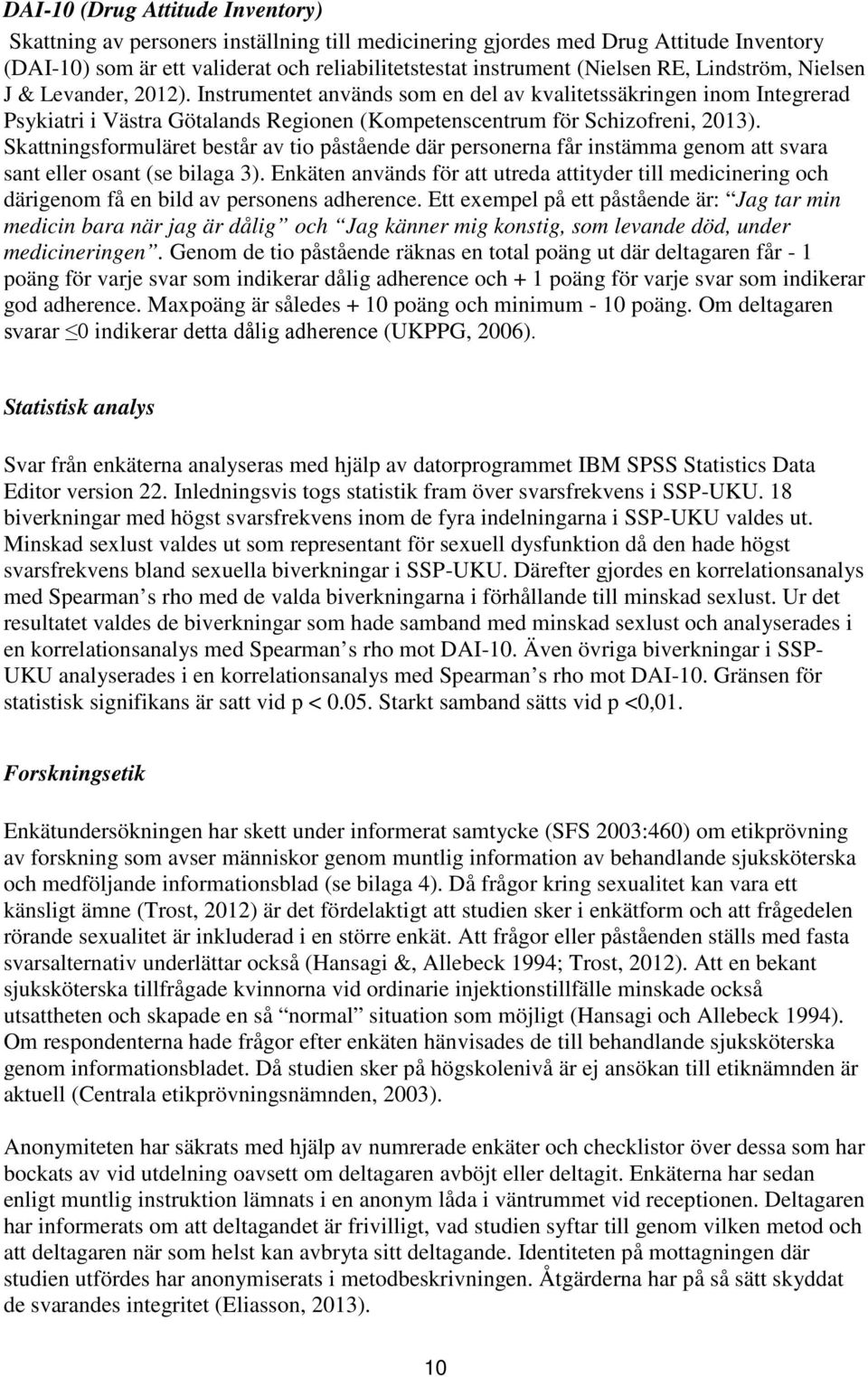 Skattningsformuläret består av tio påstående där personerna får instämma genom att svara sant eller osant (se bilaga 3).