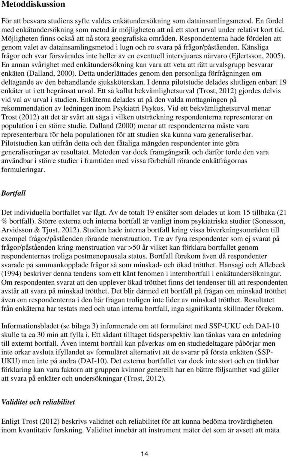 Respondenterna hade fördelen att genom valet av datainsamlingsmetod i lugn och ro svara på frågor/påståenden.