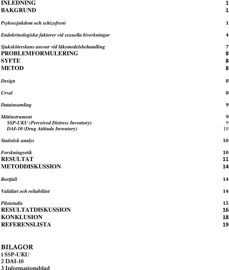 Inventory) 9 DAI-10 (Drug Attitude Inventory) 10 Statistisk analys 10 Forskningsetik 10 RESULTAT 11 METODDISKUSSION 14 Bortfall 14