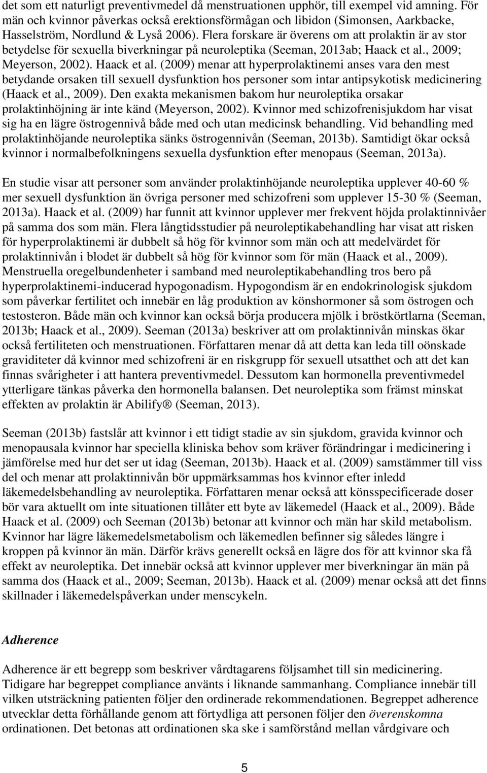 Flera forskare är överens om att prolaktin är av stor betydelse för sexuella biverkningar på neuroleptika (Seeman, 2013ab; Haack et al.