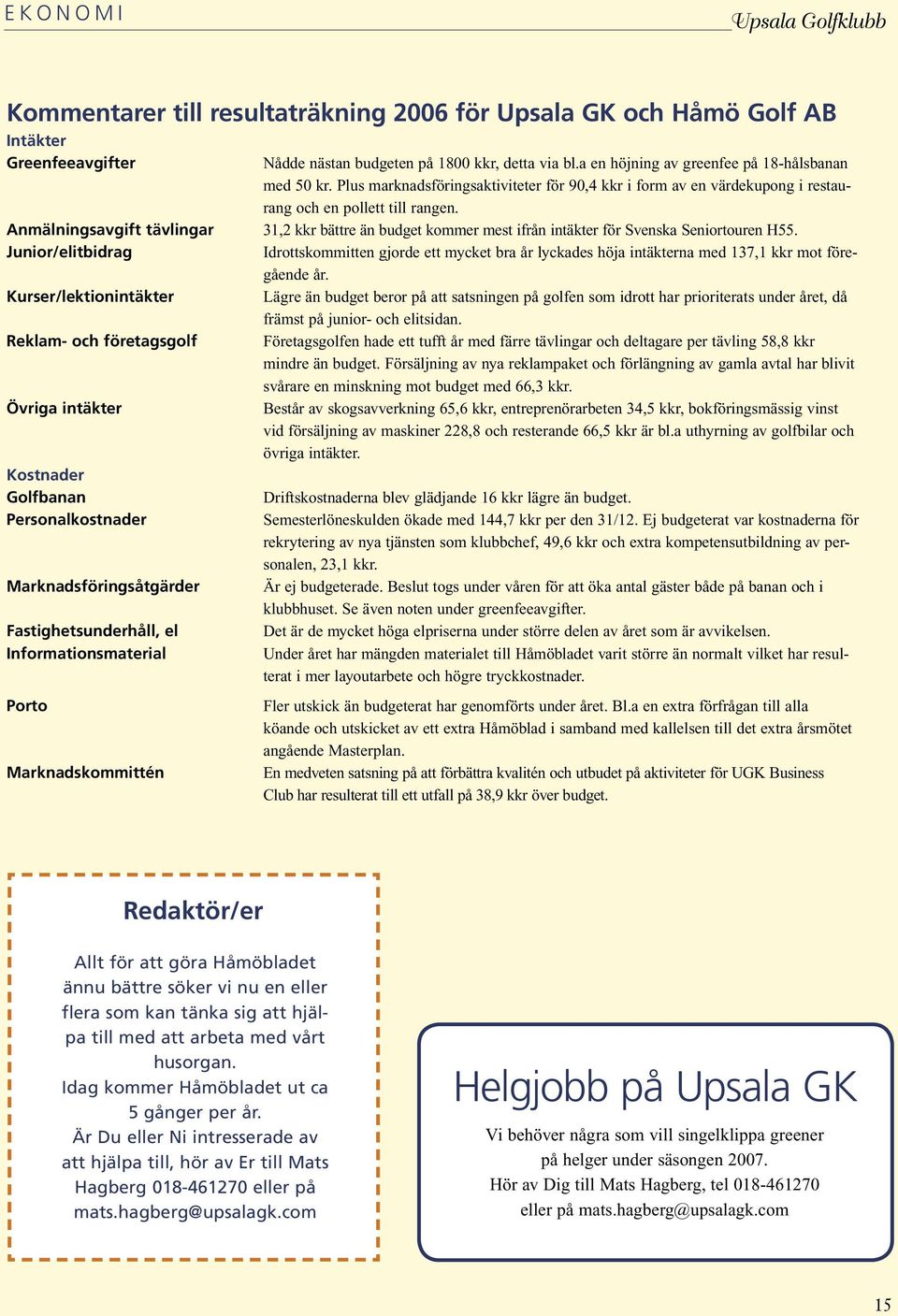 Anmälningsavgift tävlingar 31,2 kkr bättre än budget kommer mest ifrån intäkter för Svenska Seniortouren H55.