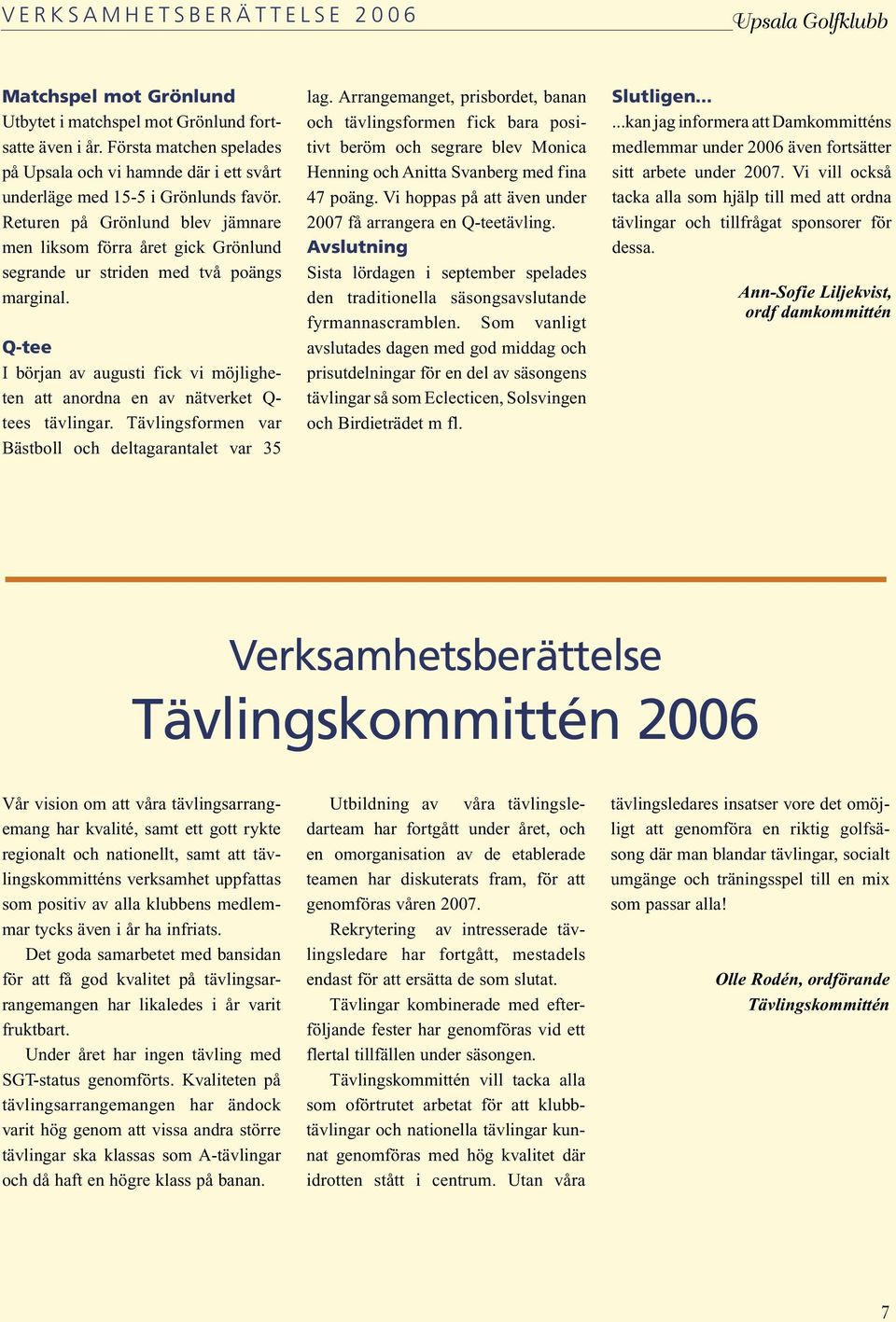Returen på Grönlund blev jämnare men liksom förra året gick Grönlund segrande ur striden med två poängs marginal.