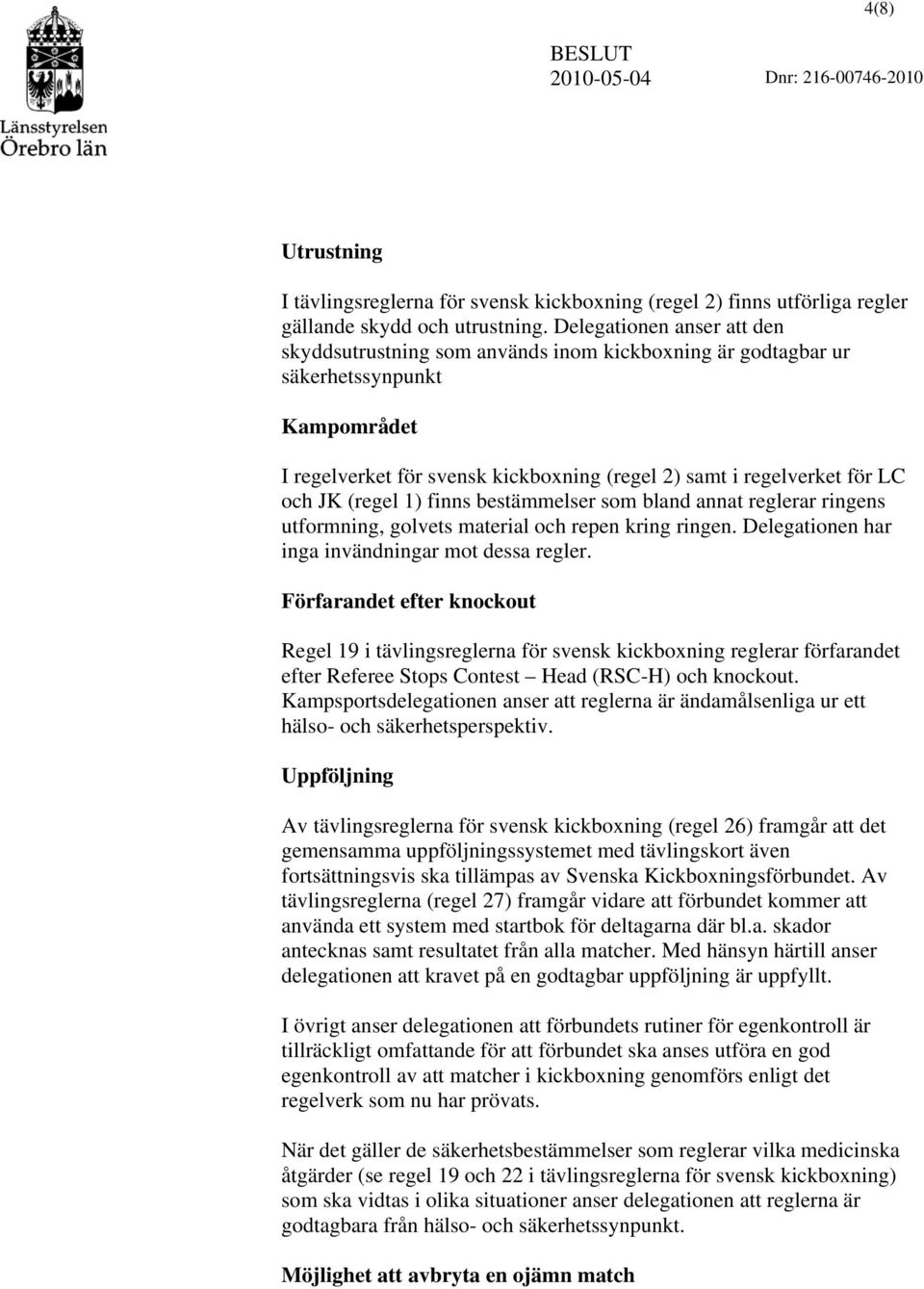 (regel 1) finns bestämmelser som bland annat reglerar ringens utformning, golvets material och repen kring ringen. Delegationen har inga invändningar mot dessa regler.