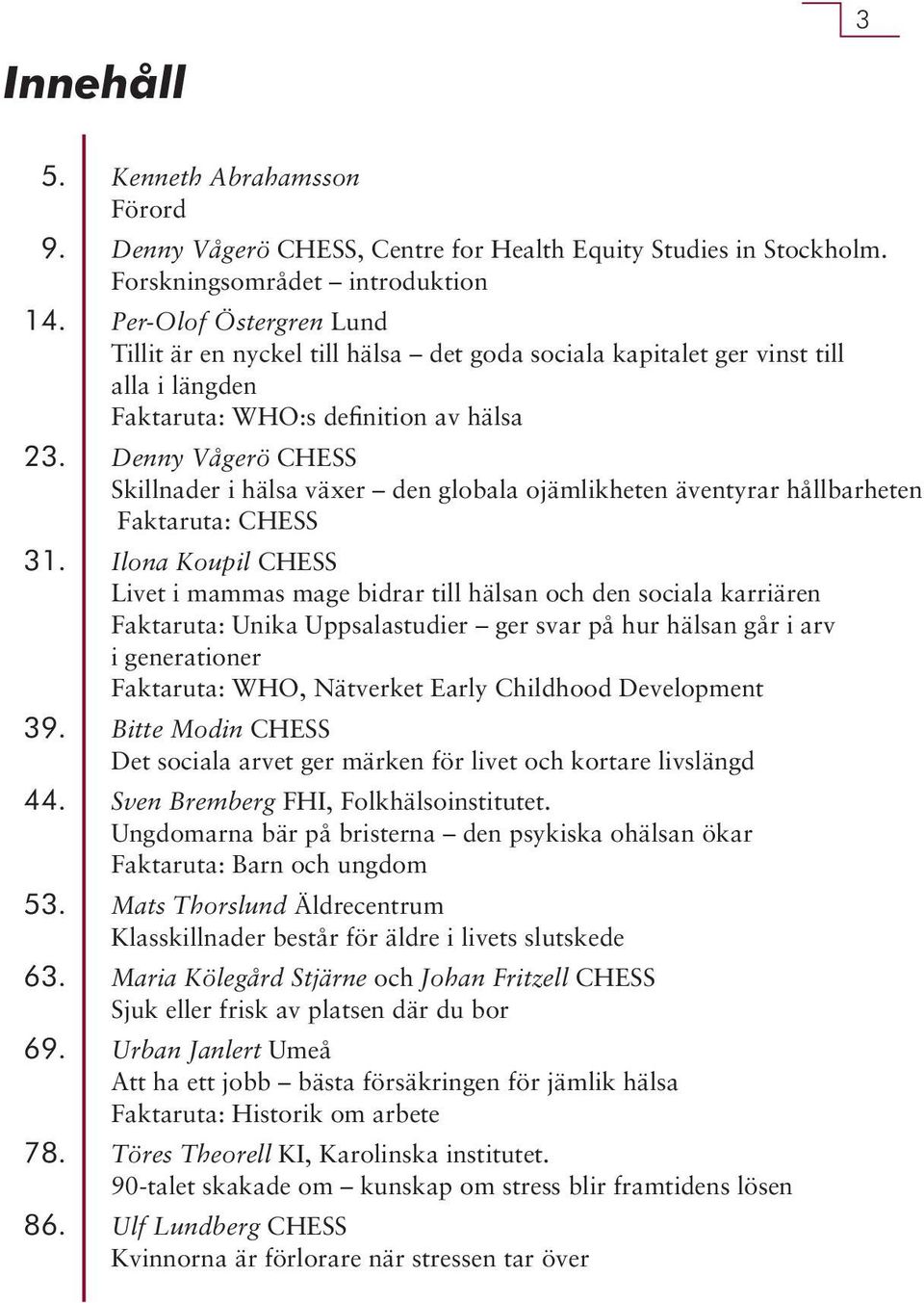 Denny Vågerö CHESS Skillnader i hälsa växer den globala ojämlikheten äventyrar hållbarheten Faktaruta: CHESS 31.