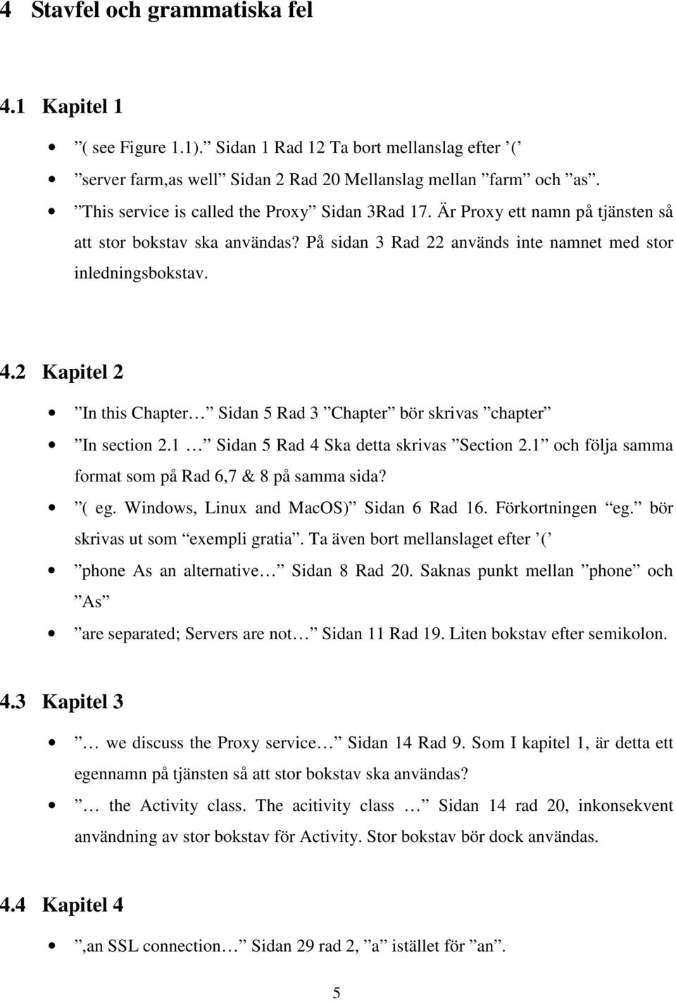 2 Kapitel 2 In this Chapter Sidan 5 Rad 3 Chapter bör skrivas chapter In section 2.1 Sidan 5 Rad 4 Ska detta skrivas Section 2.1 och följa samma format som på Rad 6,7 & 8 på samma sida? ( eg.