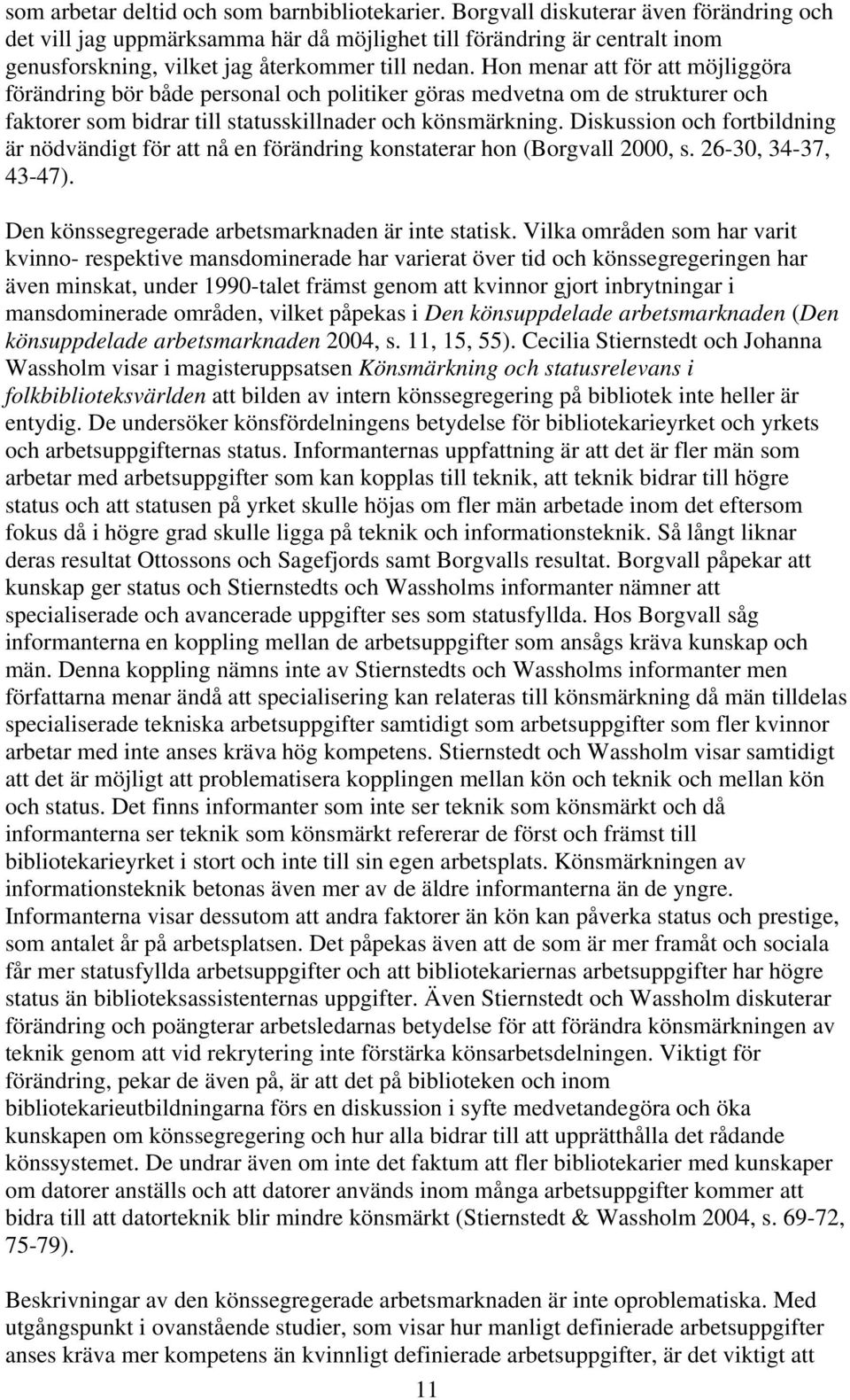 Hon menar att för att möjliggöra förändring bör både personal och politiker göras medvetna om de strukturer och faktorer som bidrar till statusskillnader och könsmärkning.