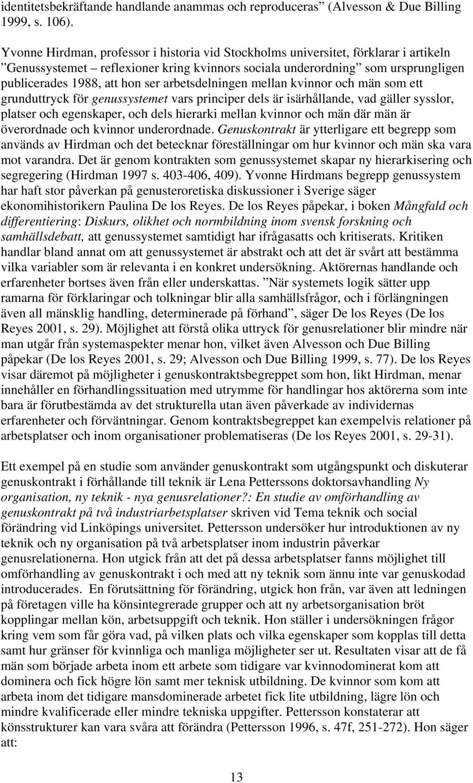 arbetsdelningen mellan kvinnor och män som ett grunduttryck för genussystemet vars principer dels är isärhållande, vad gäller sysslor, platser och egenskaper, och dels hierarki mellan kvinnor och män