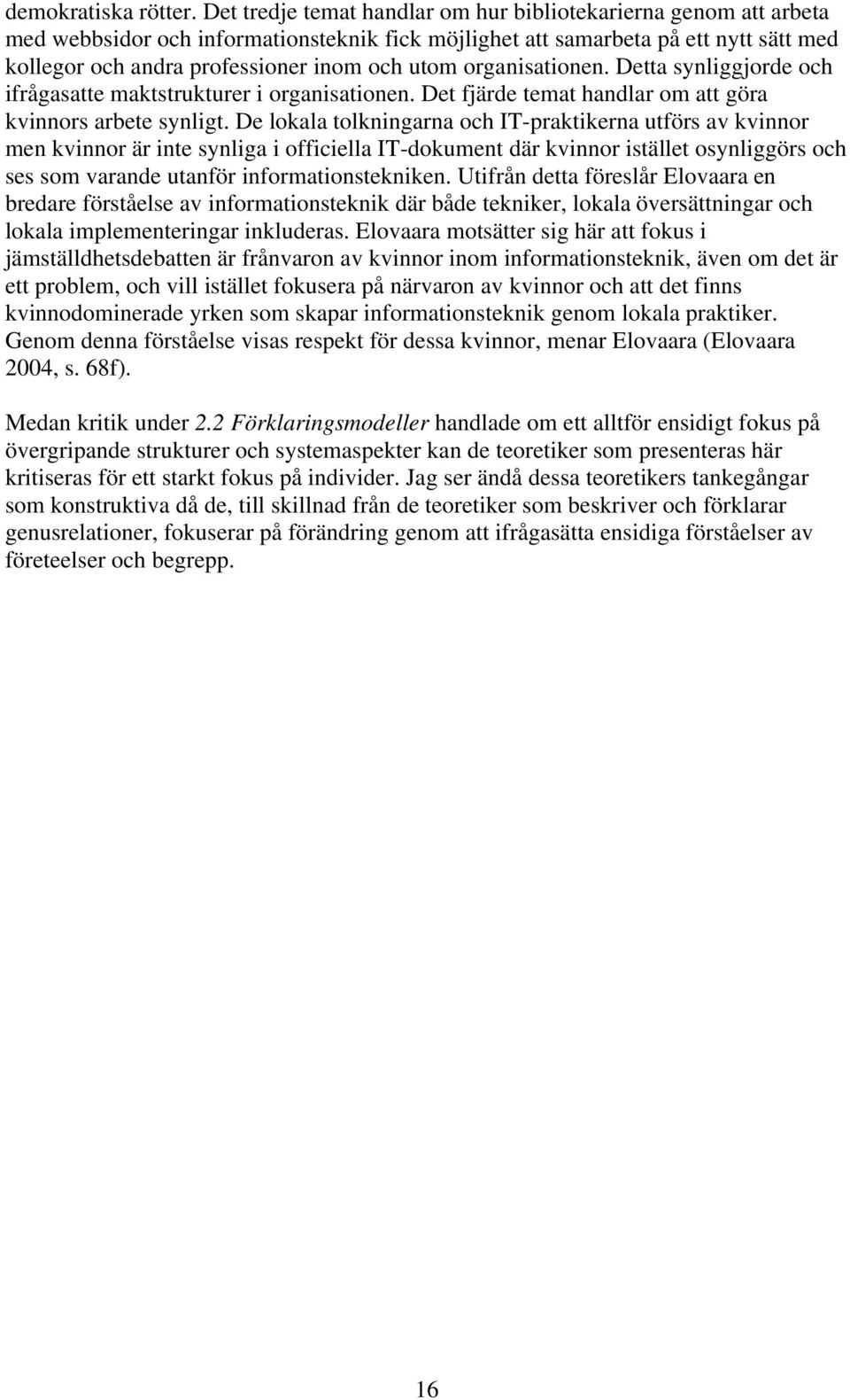 organisationen. Detta synliggjorde och ifrågasatte maktstrukturer i organisationen. Det fjärde temat handlar om att göra kvinnors arbete synligt.