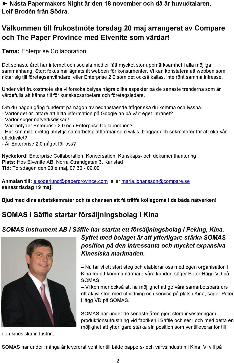 Tema: Enterprise Collaboration Det senaste året har internet och sociala medier fått mycket stor uppmärksamhet i alla möjliga sammanhang. Stort fokus har ägnats åt webben för konsumenter.