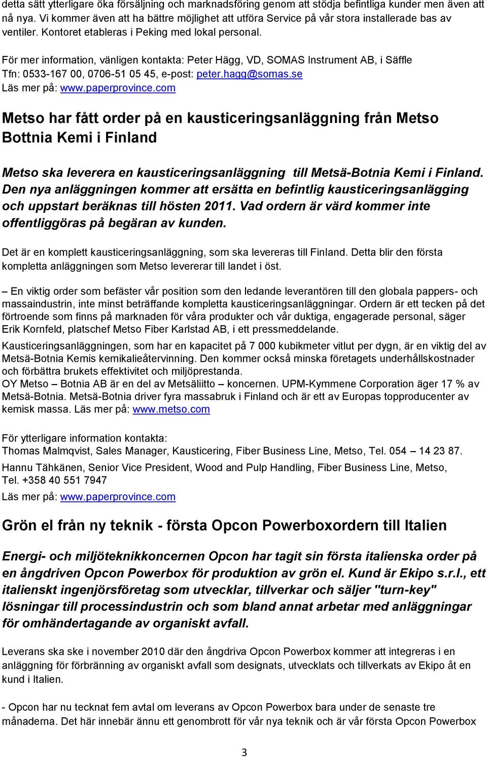 För mer information, vänligen kontakta: Peter Hägg, VD, SOMAS Instrument AB, i Säffle Tfn: 0533-167 00, 0706-51 05 45, e-post: peter.hagg@somas.se Läs mer på: www.paperprovince.