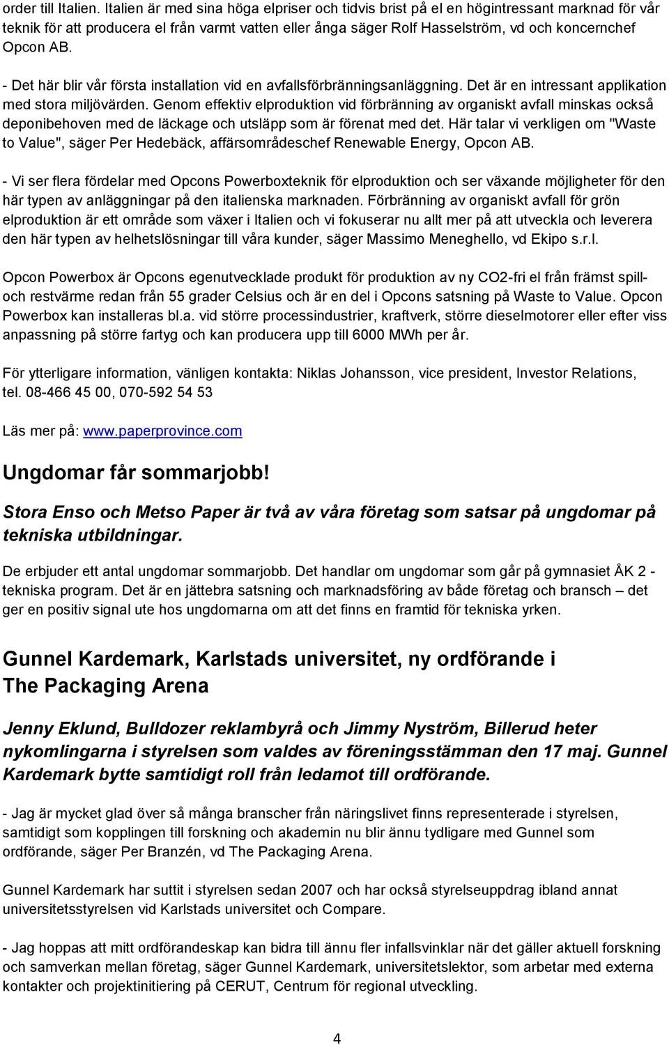 - Det här blir vår första installation vid en avfallsförbränningsanläggning. Det är en intressant applikation med stora miljövärden.