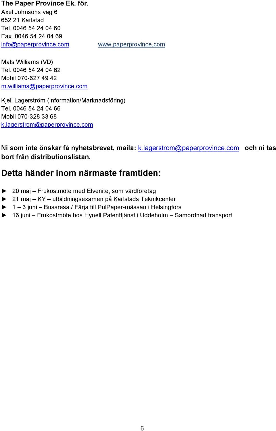 com Ni som inte önskar få nyhetsbrevet, maila: k.lagerstrom@paperprovince.com och ni tas bort från distributionslistan.
