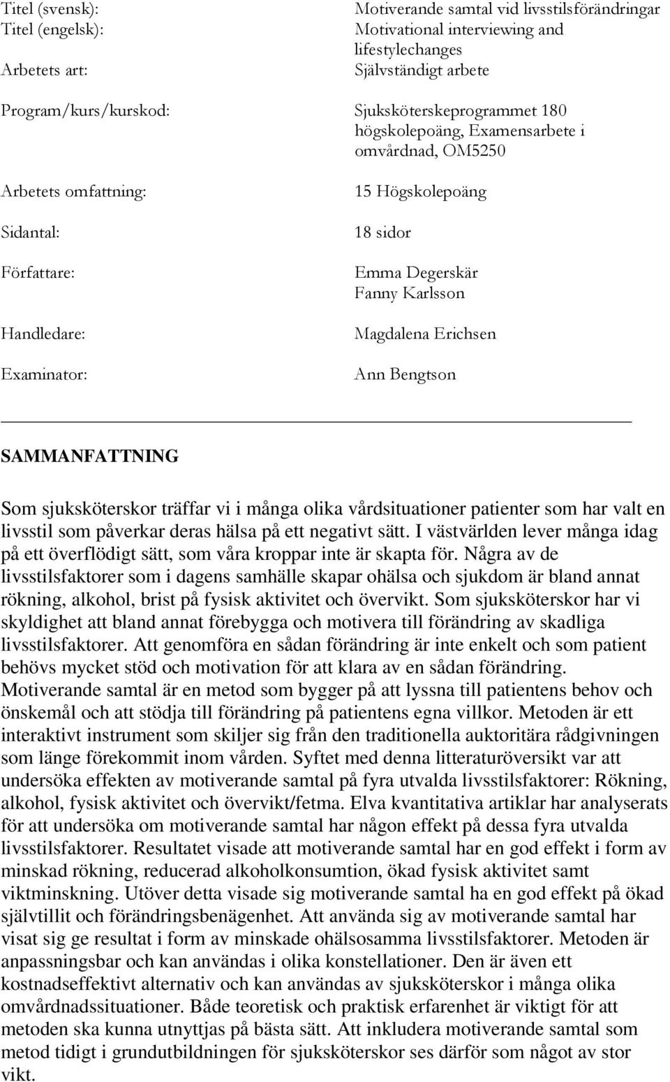 Magdalena Erichsen Ann Bengtson SAMMANFATTNING Som sjuksköterskor träffar vi i många olika vårdsituationer patienter som har valt en livsstil som påverkar deras hälsa på ett negativt sätt.