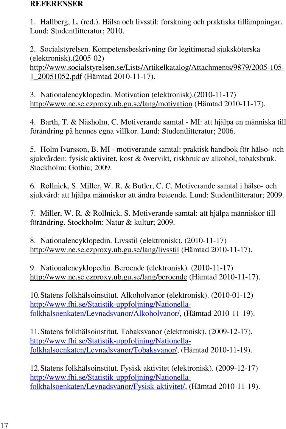 Nationalencyklopedin. Motivation (elektronisk).(2010-11-17) http://www.ne.se.ezproxy.ub.gu.se/lang/motivation (Hämtad 2010-11-17). 4. Barth, T. & Näsholm, C.