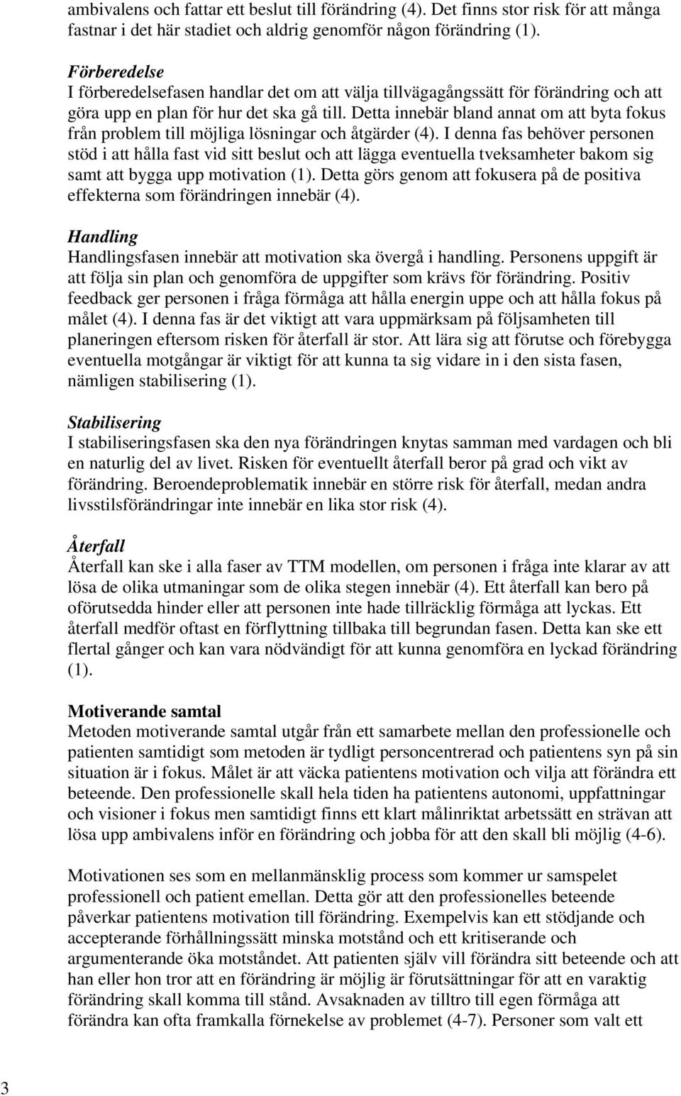 Detta innebär bland annat om att byta fokus från problem till möjliga lösningar och åtgärder (4).