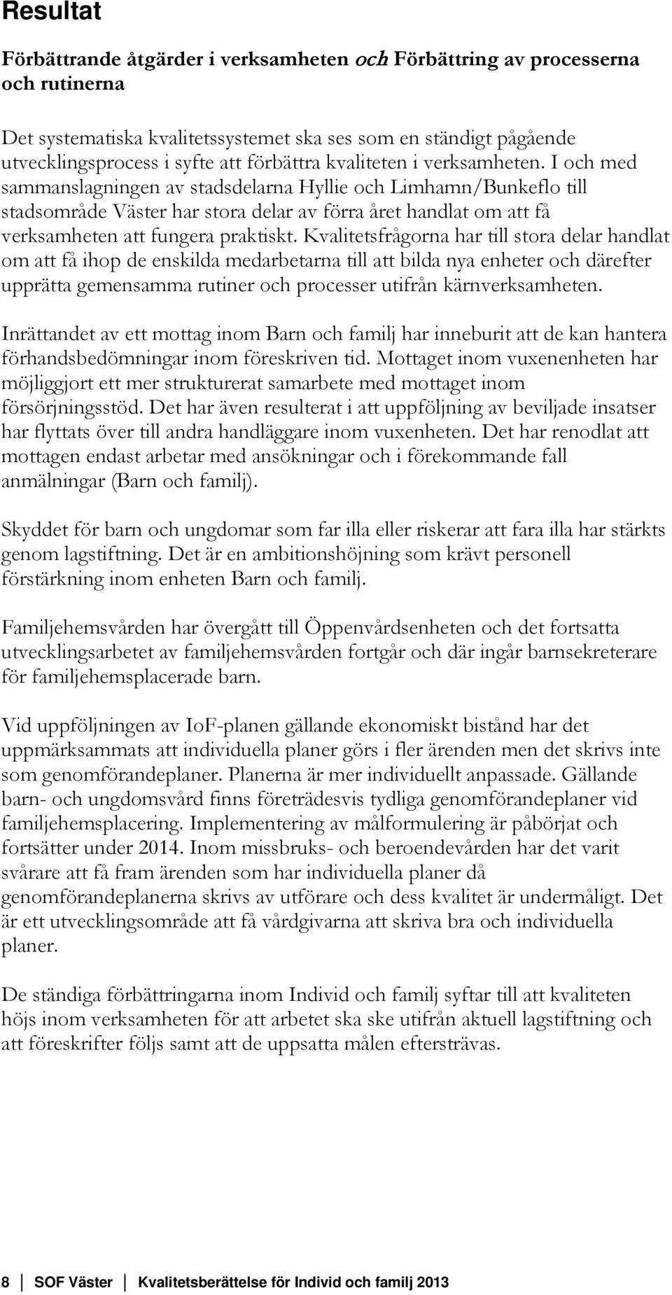 I och med sammanslagningen av stadsdelarna Hyllie och Limhamn/Bunkeflo till stadsområde Väster har stora delar av förra året handlat om att få verksamheten att fungera praktiskt.