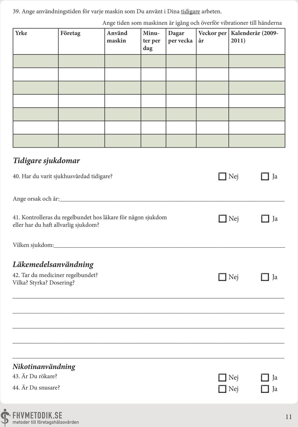 Kalenderår (2009-2011) Tidigare sjukdomar 40. Har du varit sjukhusvårdad tidigare? Ange orsak och år: 41.