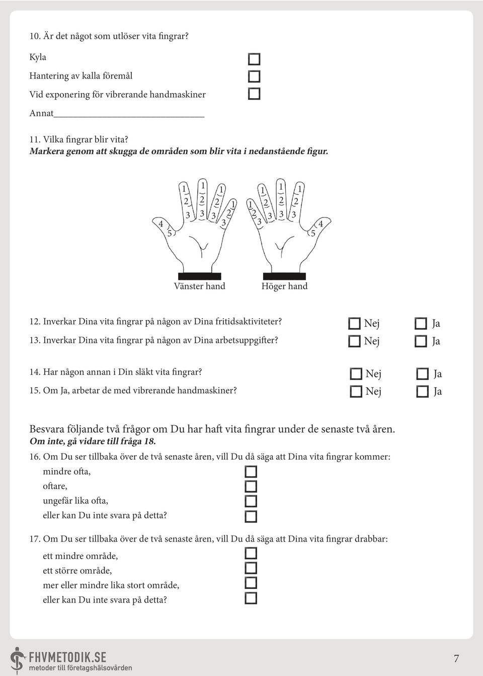 Inverkar Dina vita fingrar på någon av Dina fritidsaktiviteter? 13. Inverkar Dina vita fingrar på någon av Dina arbetsuppgifter? 14. Har någon annan i Din släkt vita fingrar? 15.