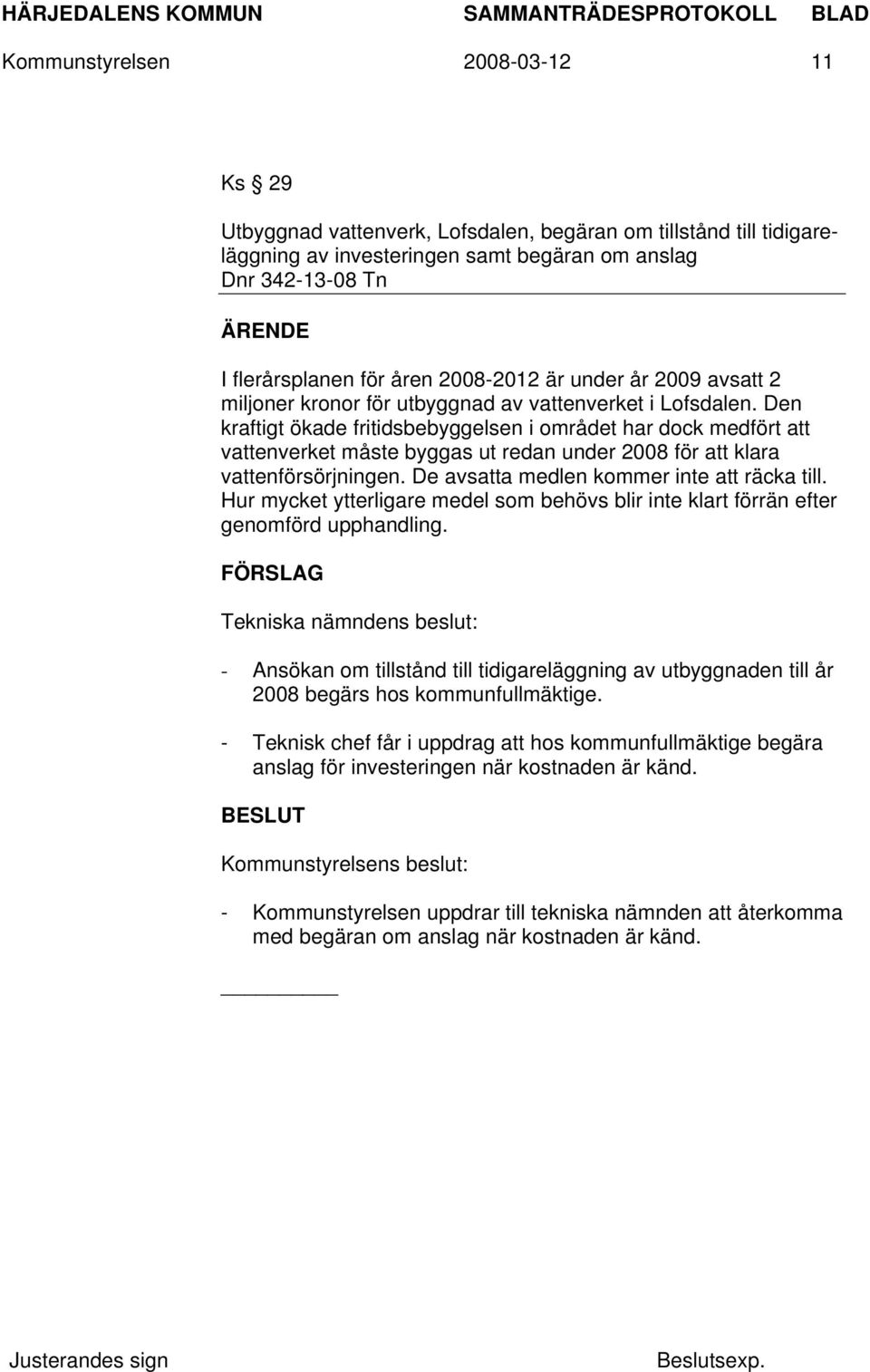 Den kraftigt ökade fritidsbebyggelsen i området har dock medfört att vattenverket måste byggas ut redan under 2008 för att klara vattenförsörjningen. De avsatta medlen kommer inte att räcka till.