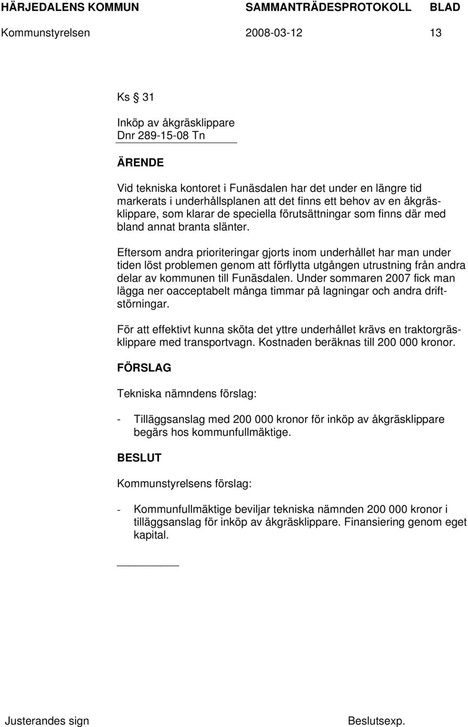 Eftersom andra prioriteringar gjorts inom underhållet har man under tiden löst problemen genom att förflytta utgången utrustning från andra delar av kommunen till Funäsdalen.