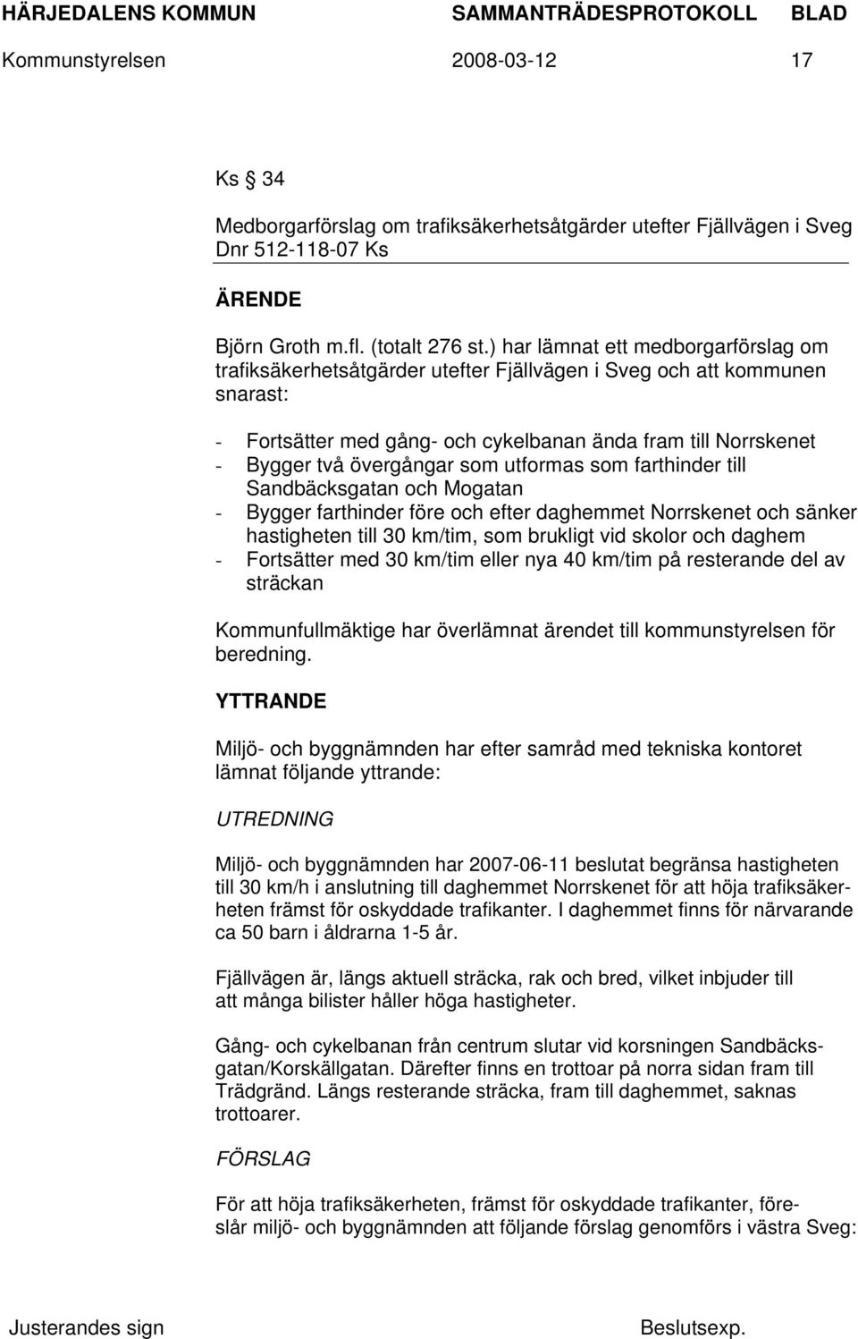 övergångar som utformas som farthinder till Sandbäcksgatan och Mogatan - Bygger farthinder före och efter daghemmet Norrskenet och sänker hastigheten till 30 km/tim, som brukligt vid skolor och