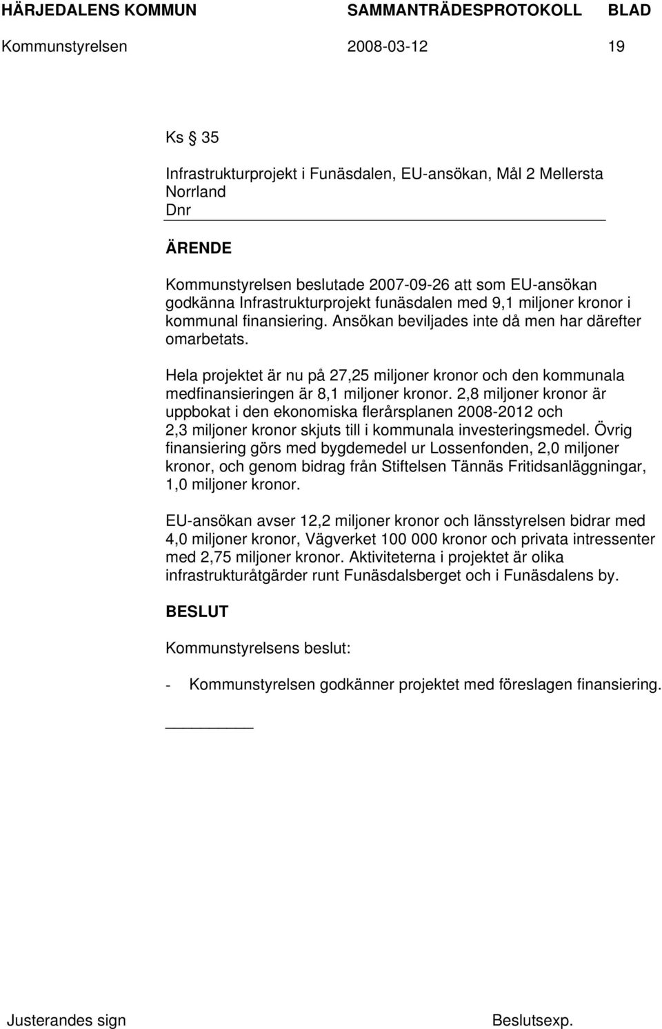 Hela projektet är nu på 27,25 miljoner kronor och den kommunala medfinansieringen är 8,1 miljoner kronor.