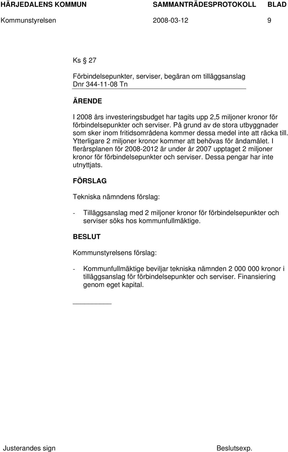 I flerårsplanen för 2008-2012 är under år 2007 upptaget 2 miljoner kronor för förbindelsepunkter och serviser. Dessa pengar har inte utnyttjats.