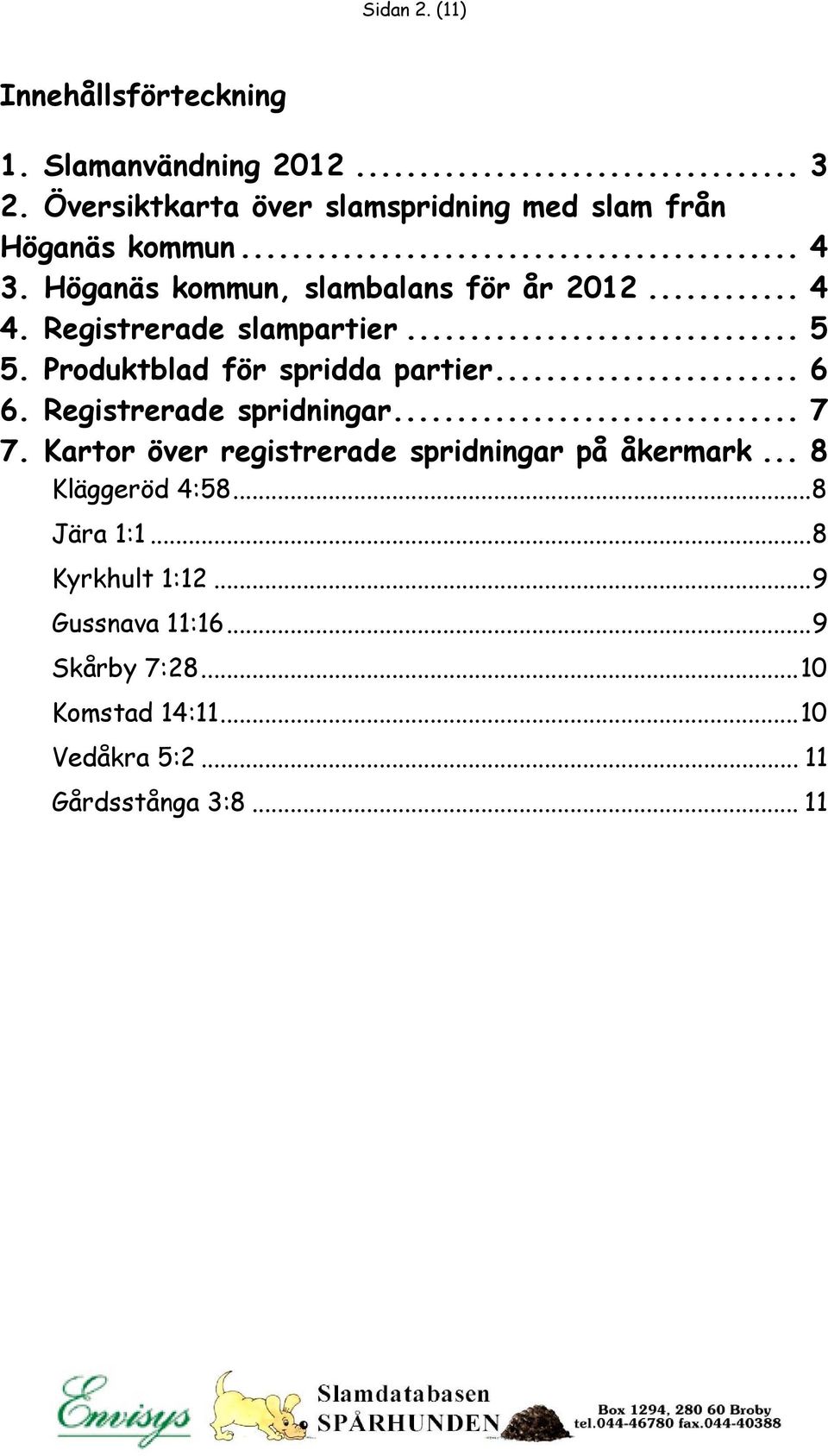 Registrerade slampartier... 5 5. Produktblad för spridda partier... 6 6. Registrerade spridningar... 7 7.