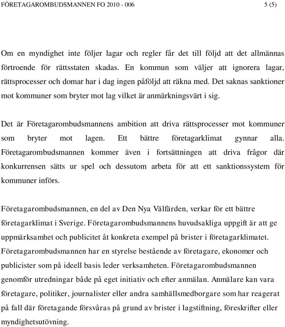 Det är Företagarombudsmannens ambition att driva rättsprocesser mot kommuner som bryter mot lagen. Ett bättre företagarklimat gynnar alla.