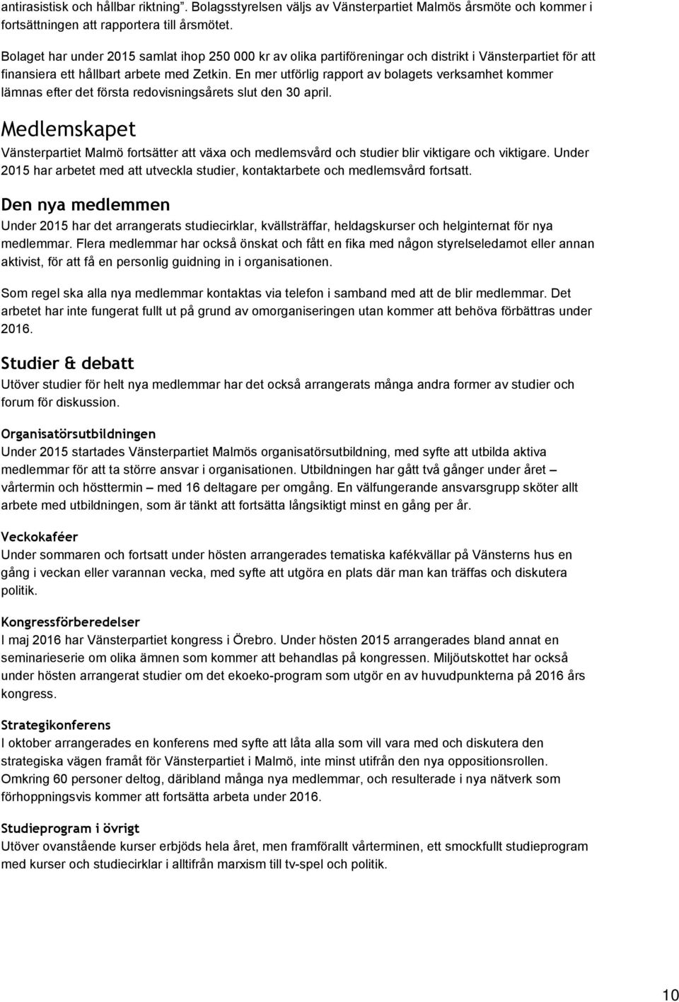 En mer utförlig rapport av bolagets verksamhet kommer lämnas efter det första redovisningsårets slut den 30 april.