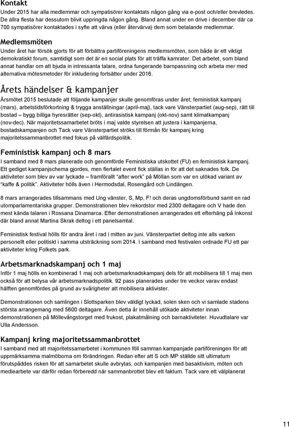 edlemsmöten Under året har försök gjorts för att förbättra partiföreningens medlemsmöten, som både är ett viktigt demokratiskt forum, samtidigt som det är en social plats för att träffa kamrater.