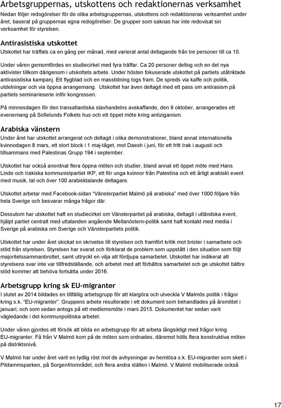 Antirasistiska utskottet Utskottet har träffats ca en gång per månad, med varierat antal deltagande från tre personer till ca 10. Under våren gemomfördes en studiecirkel med fyra träffar.