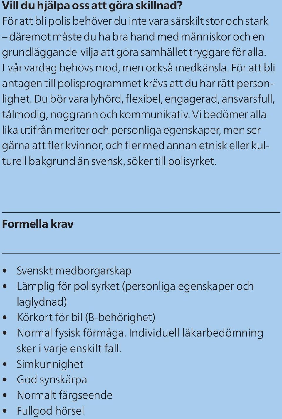 I vår vardag behövs mod, men också medkänsla. För att bli antagen till polisprogrammet krävs att du har rätt personlighet.