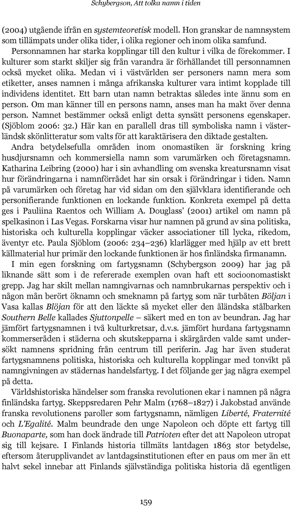 Medan vi i västvärlden ser personers namn mera som etiketter, anses namnen i många afrikanska kulturer vara intimt kopplade till individens identitet.